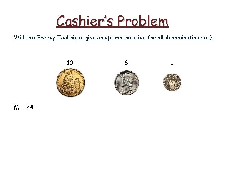 Cashier’s Problem Will the Greedy Technique give an optimal solution for all denomination set?