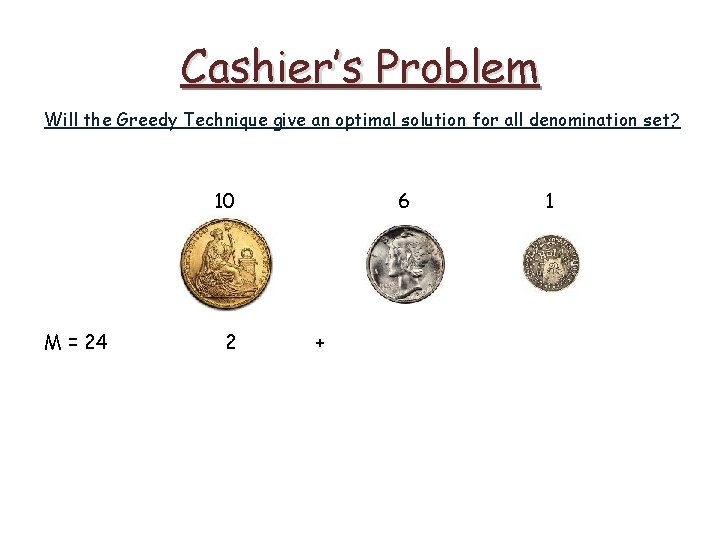 Cashier’s Problem Will the Greedy Technique give an optimal solution for all denomination set?