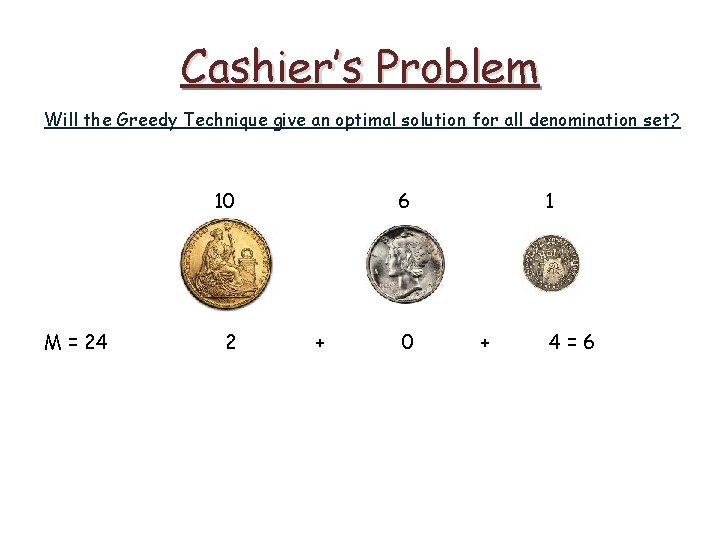 Cashier’s Problem Will the Greedy Technique give an optimal solution for all denomination set?