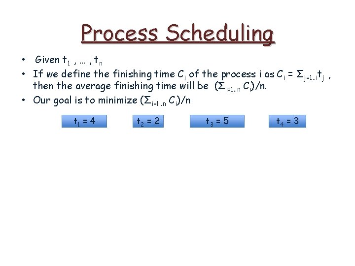 Process Scheduling • Given t 1 , … , tn • If we define