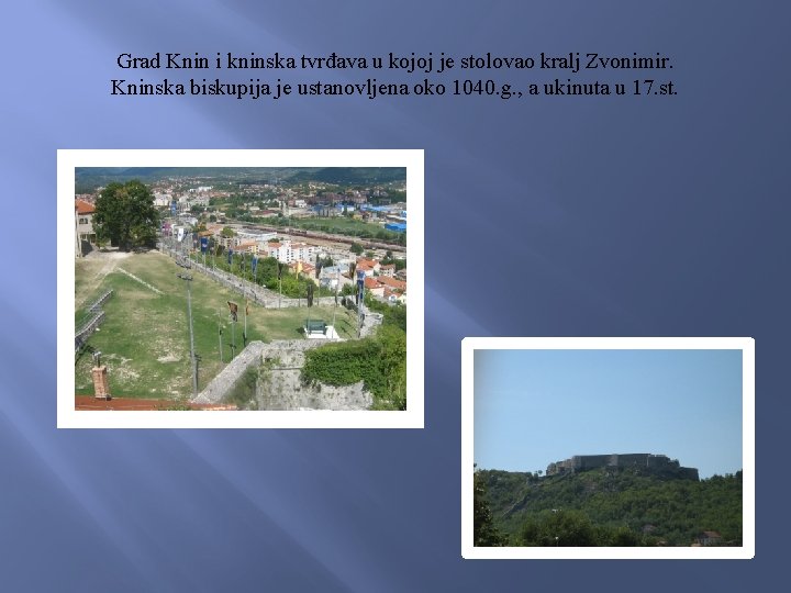 Grad Knin i kninska tvrđava u kojoj je stolovao kralj Zvonimir. Kninska biskupija je