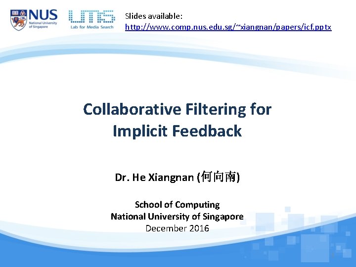 Slides available: http: //www. comp. nus. edu. sg/~xiangnan/papers/icf. pptx Collaborative Filtering for Implicit Feedback