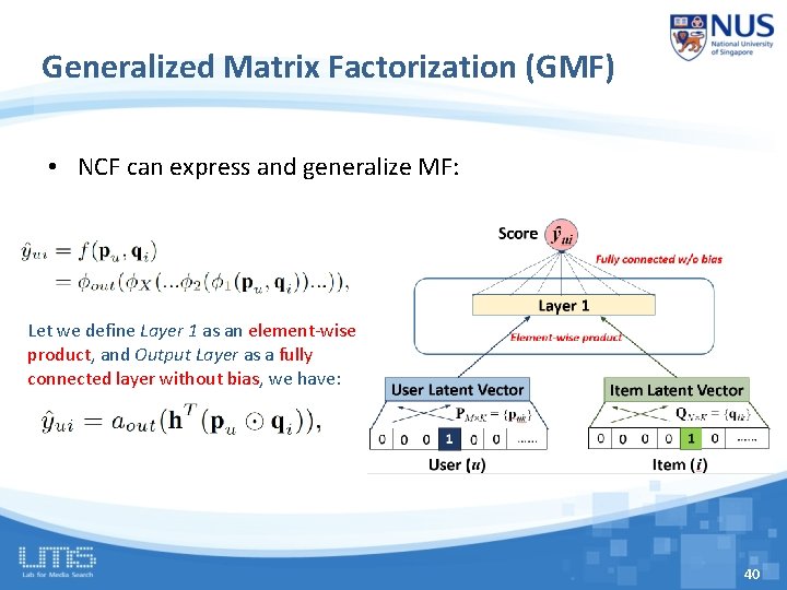 Generalized Matrix Factorization (GMF) • NCF can express and generalize MF: Let we define