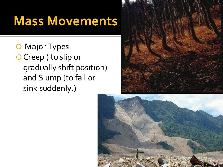Mass Movements Major Types Creep ( to slip or gradually shift position) and Slump
