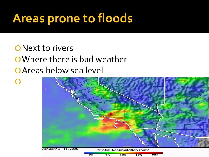 Areas prone to floods Next to rivers Where there is bad weather Areas below