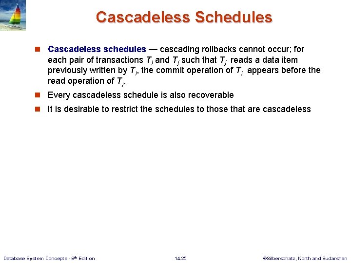 Cascadeless Schedules n Cascadeless schedules — cascading rollbacks cannot occur; for each pair of