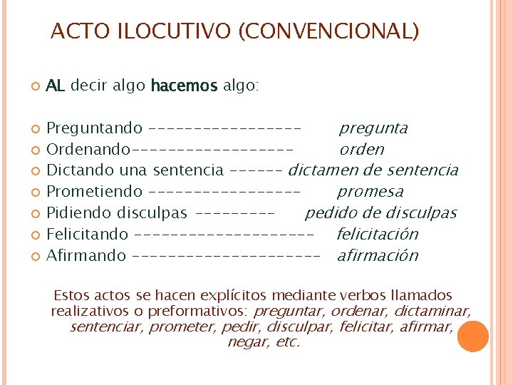 ACTO ILOCUTIVO (CONVENCIONAL) AL decir algo hacemos algo: Preguntando --------pregunta Ordenando---------orden Dictando una sentencia ACTO ILOCUTIVO (CONVENCIONAL) AL decir algo hacemos algo: Preguntando --------pregunta Ordenando---------orden Dictando una sentencia