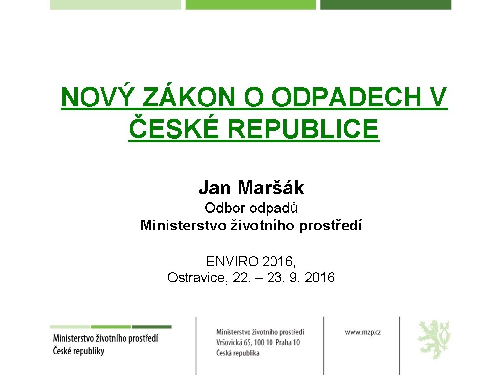 NOVÝ ZÁKON O ODPADECH V ČESKÉ REPUBLICE Jan Maršák Odbor odpadů Ministerstvo životního prostředí