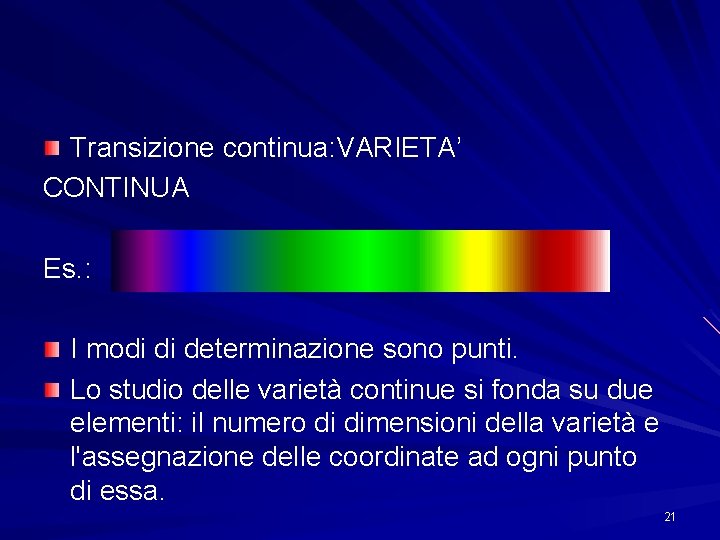 Transizione continua: VARIETA’ CONTINUA Es. : I modi di determinazione sono punti. Lo studio