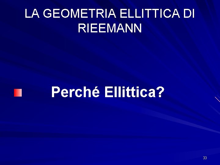 LA GEOMETRIA ELLITTICA DI RIEEMANN Perché Ellittica? 33 