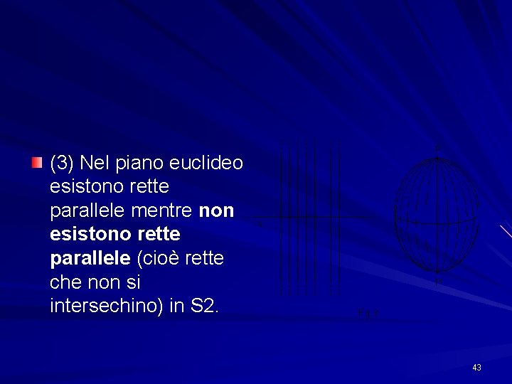 (3) Nel piano euclideo esistono rette parallele mentre non esistono rette parallele (cioè rette