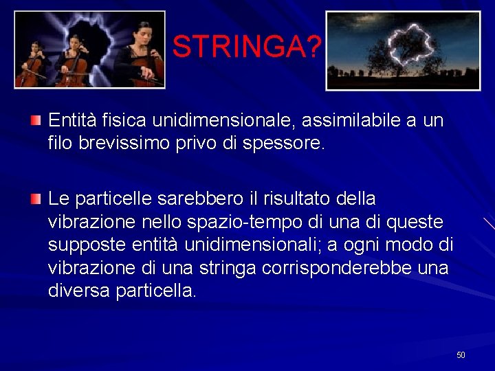 STRINGA? Entità fisica unidimensionale, assimilabile a un filo brevissimo privo di spessore. Le particelle