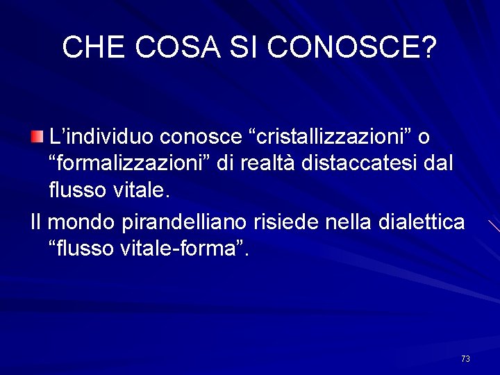 CHE COSA SI CONOSCE? L’individuo conosce “cristallizzazioni” o “formalizzazioni” di realtà distaccatesi dal flusso