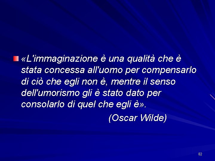  «L'immaginazione è una qualità che è stata concessa all'uomo per compensarlo di ciò