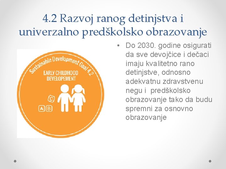 4. 2 Razvoj ranog detinjstva i univerzalno predškolsko obrazovanje • Do 2030. godine osigurati