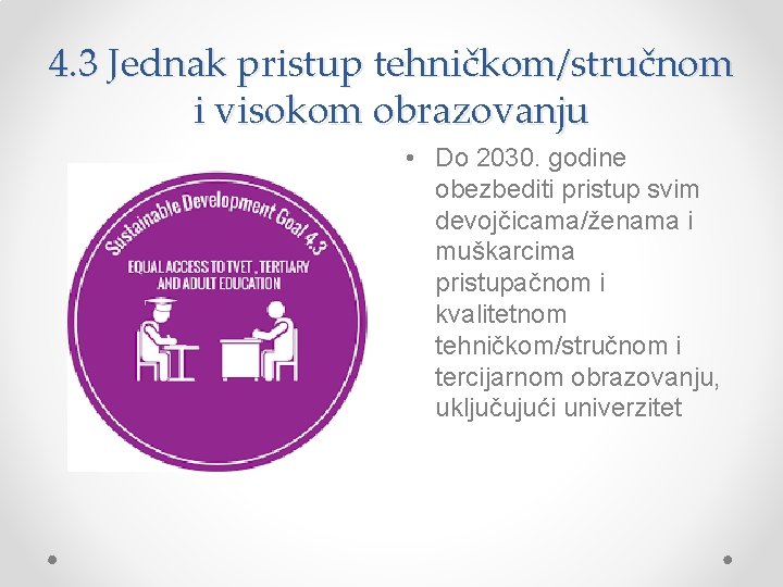 4. 3 Jednak pristup tehničkom/stručnom i visokom obrazovanju • Do 2030. godine obezbediti pristup