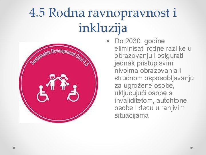 4. 5 Rodna ravnopravnost i inkluzija • Do 2030. godine eliminisati rodne razlike u