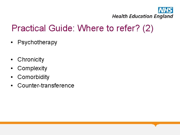 Practical Guide: Where to refer? (2) • Psychotherapy • • Chronicity Complexity Comorbidity Counter-transference