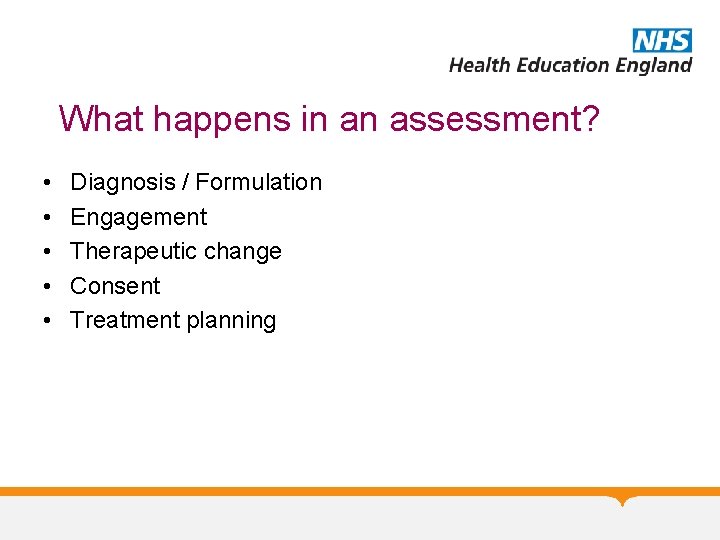What happens in an assessment? • • • Diagnosis / Formulation Engagement Therapeutic change