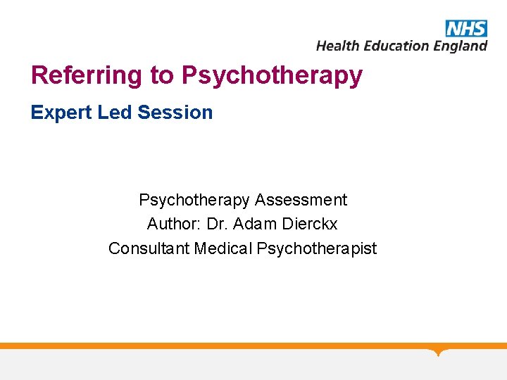 Referring to Psychotherapy Expert Led Session Psychotherapy Assessment Author: Dr. Adam Dierckx Consultant Medical