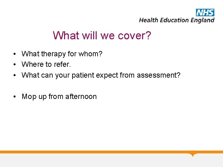 What will we cover? • What therapy for whom? • Where to refer. •
