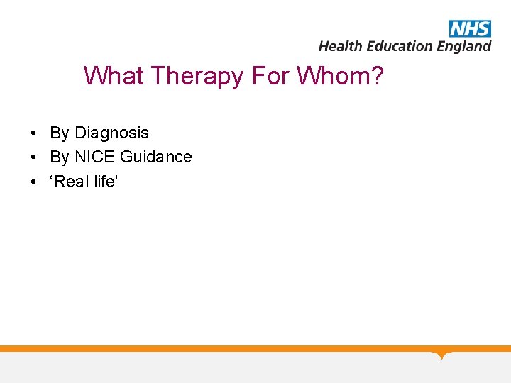 What Therapy For Whom? • By Diagnosis • By NICE Guidance • ‘Real life’