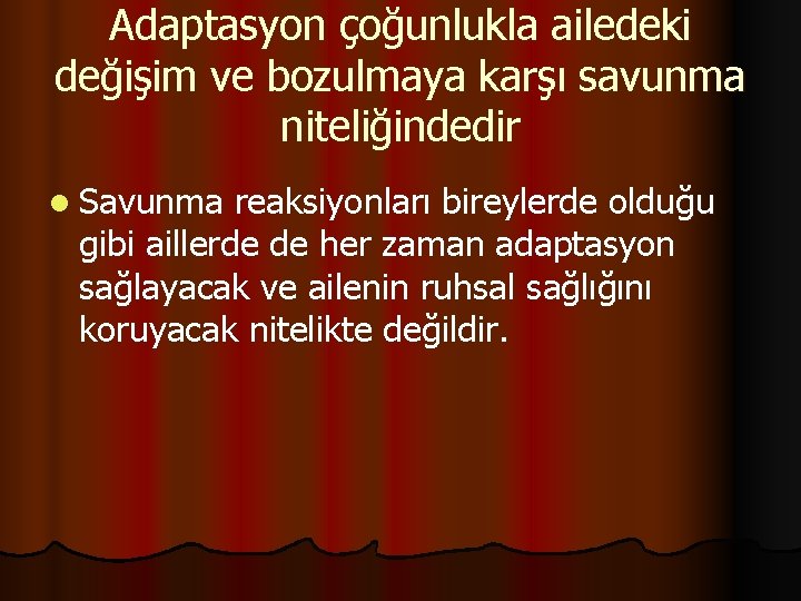 Adaptasyon çoğunlukla ailedeki değişim ve bozulmaya karşı savunma niteliğindedir l Savunma reaksiyonları bireylerde olduğu