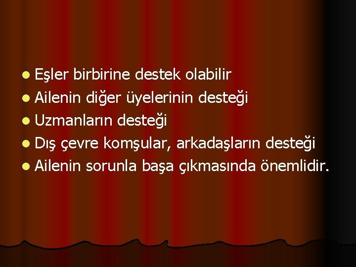 l Eşler birbirine destek olabilir l Ailenin diğer üyelerinin desteği l Uzmanların desteği l