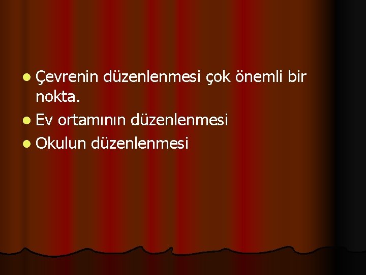 l Çevrenin düzenlenmesi çok önemli bir nokta. l Ev ortamının düzenlenmesi l Okulun düzenlenmesi