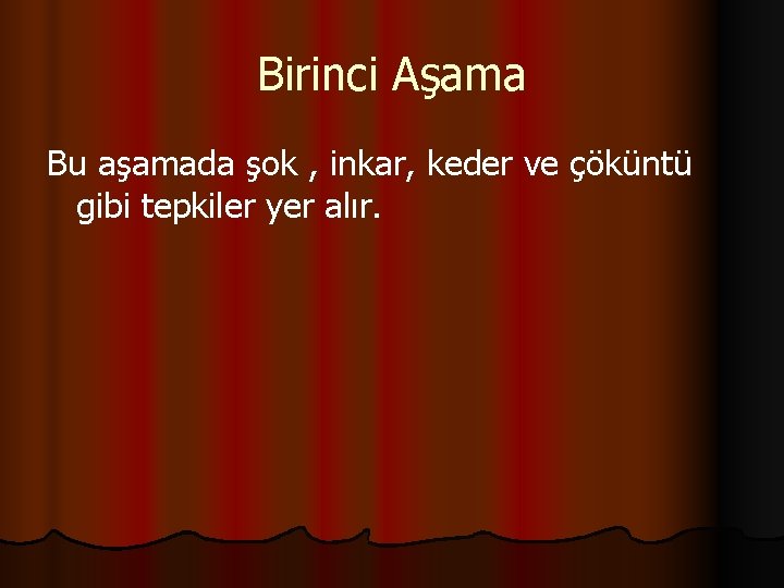 Birinci Aşama Bu aşamada şok , inkar, keder ve çöküntü gibi tepkiler yer alır.