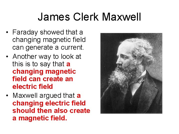 James Clerk Maxwell • Faraday showed that a changing magnetic field can generate a