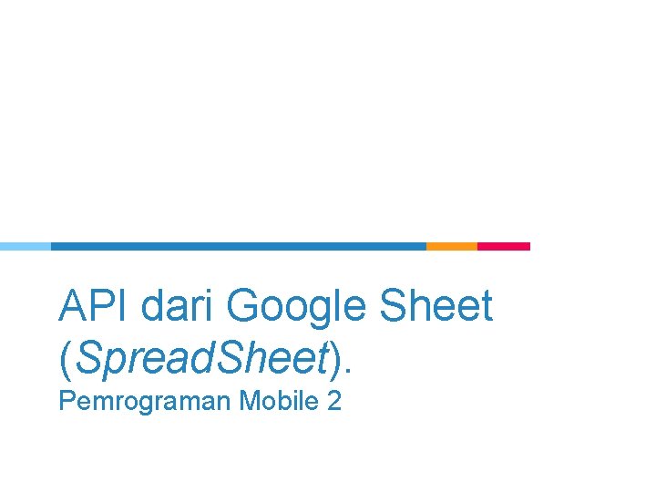 API dari Google Sheet (Spread. Sheet). Pemrograman Mobile 2 