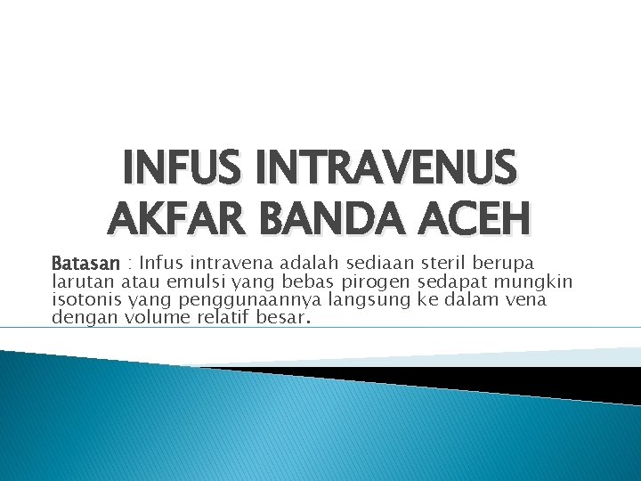 INFUS INTRAVENUS AKFAR BANDA ACEH Batasan : Infus intravena adalah sediaan steril berupa larutan