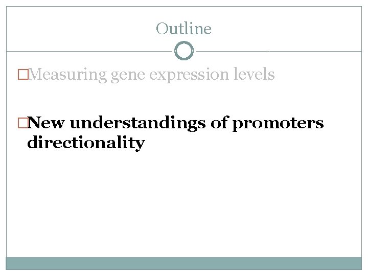 Outline �Measuring gene expression levels �New understandings of promoters directionality 