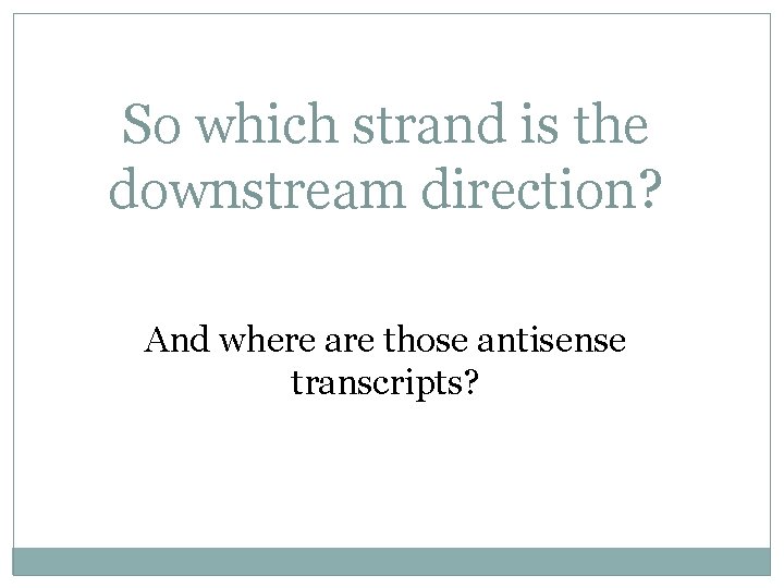 So which strand is the downstream direction? And where are those antisense transcripts? 