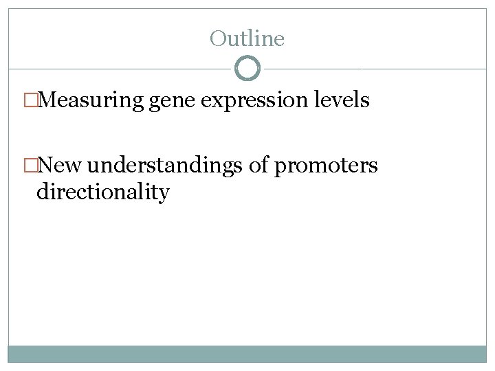 Outline �Measuring gene expression levels �New understandings of promoters directionality 