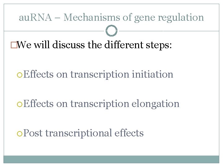 au. RNA – Mechanisms of gene regulation �We will discuss the different steps: Effects