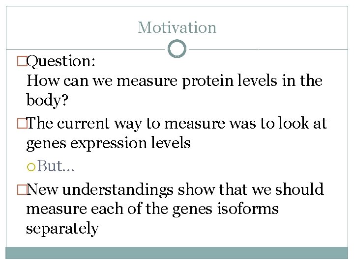 Motivation �Question: How can we measure protein levels in the body? �The current way