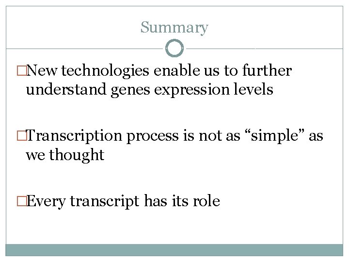Summary �New technologies enable us to further understand genes expression levels �Transcription process is