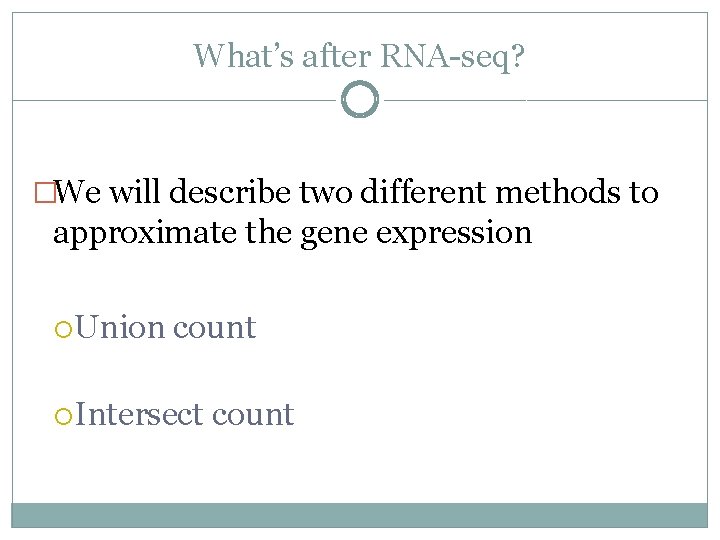 What’s after RNA-seq? �We will describe two different methods to approximate the gene expression