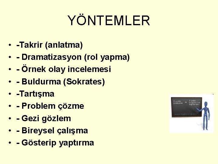 YÖNTEMLER • • • -Takrir (anlatma) - Dramatizasyon (rol yapma) - Örnek olay incelemesi