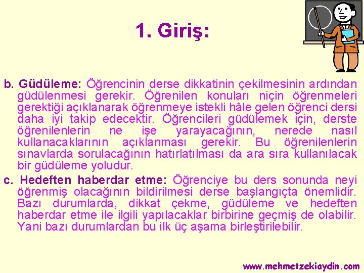 1. Giriş: b. Güdüleme: Öğrencinin derse dikkatinin çekilmesinin ardından güdülenmesi gerekir. Öğrenilen konuları niçin