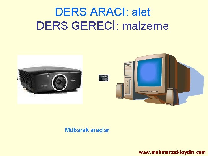 DERS ARACI: alet DERS GERECİ: malzeme Mübarek araçlar www. mehmetzekiaydin. com 