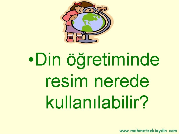  • Din öğretiminde resim nerede kullanılabilir? www. mehmetzekiaydin. com 