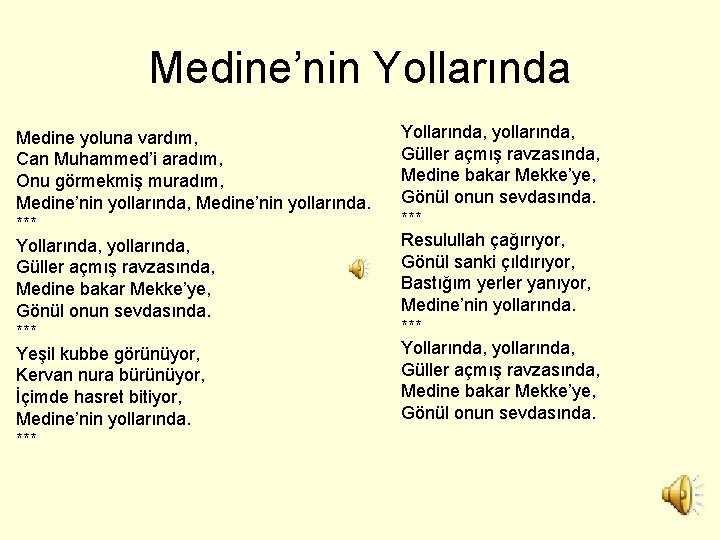 Medine’nin Yollarında Medine yoluna vardım, Can Muhammed’i aradım, Onu görmekmiş muradım, Medine’nin yollarında. ***