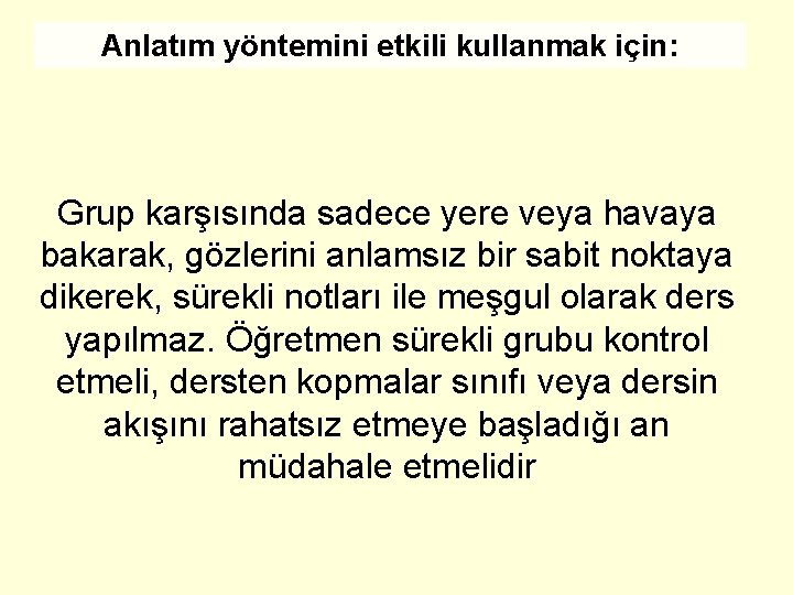 Anlatım yöntemini etkili kullanmak için: Grup karşısında sadece yere veya havaya bakarak, gözlerini anlamsız