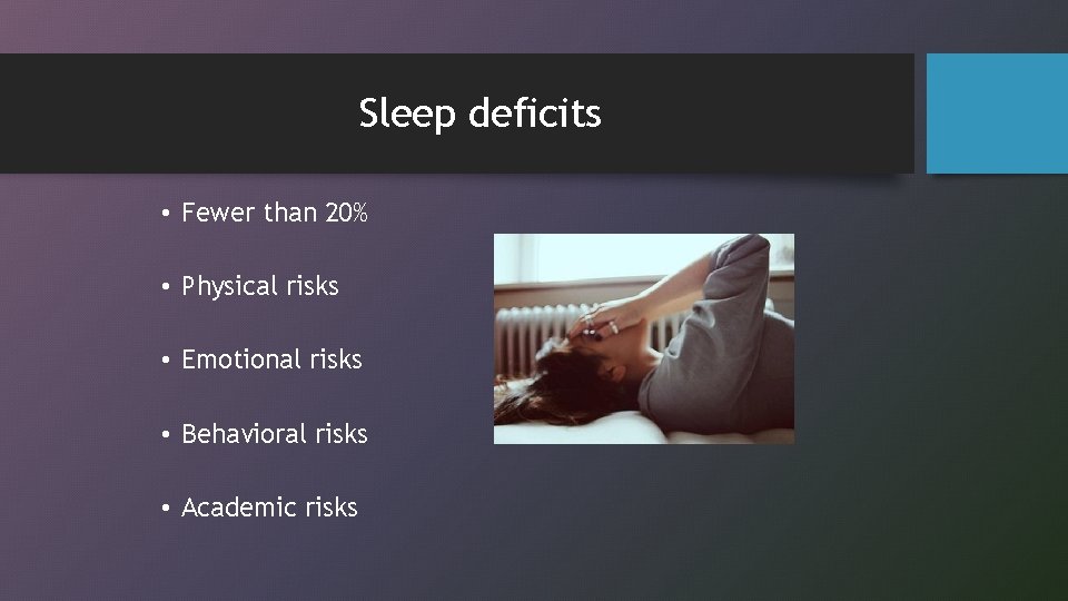 Sleep deficits • Fewer than 20% • Physical risks • Emotional risks • Behavioral