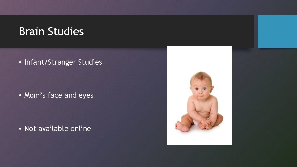 Brain Studies • Infant/Stranger Studies • Mom’s face and eyes • Not available online