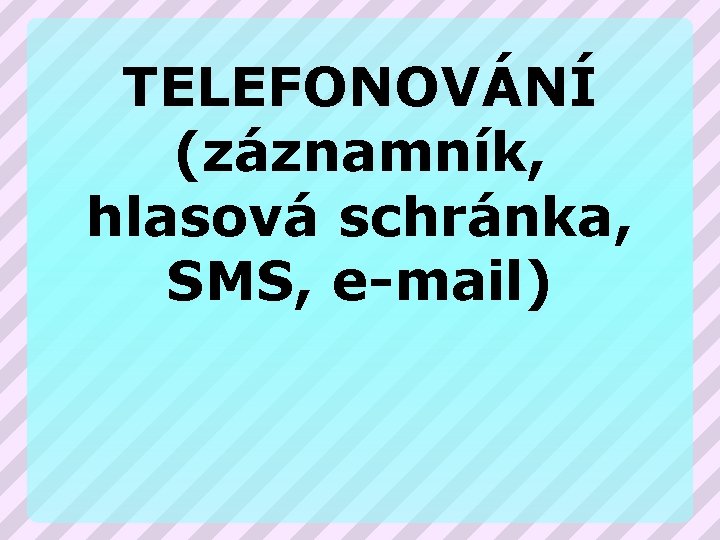 TELEFONOVÁNÍ (záznamník, hlasová schránka, SMS, e-mail) 