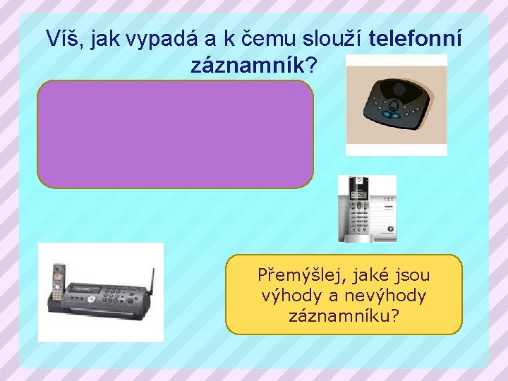 Víš, jak vypadá a k čemu slouží telefonní záznamník? Telefonní záznamník nebo hlasová schránka